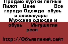Продаю куртки лётные Пилот › Цена ­ 9 000 - Все города Одежда, обувь и аксессуары » Мужская одежда и обувь   . Ингушетия респ.